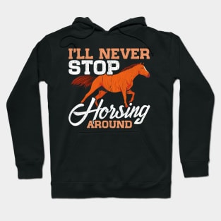 Cute I'll Never Stop Horsing Around Horse Pun Hoodie